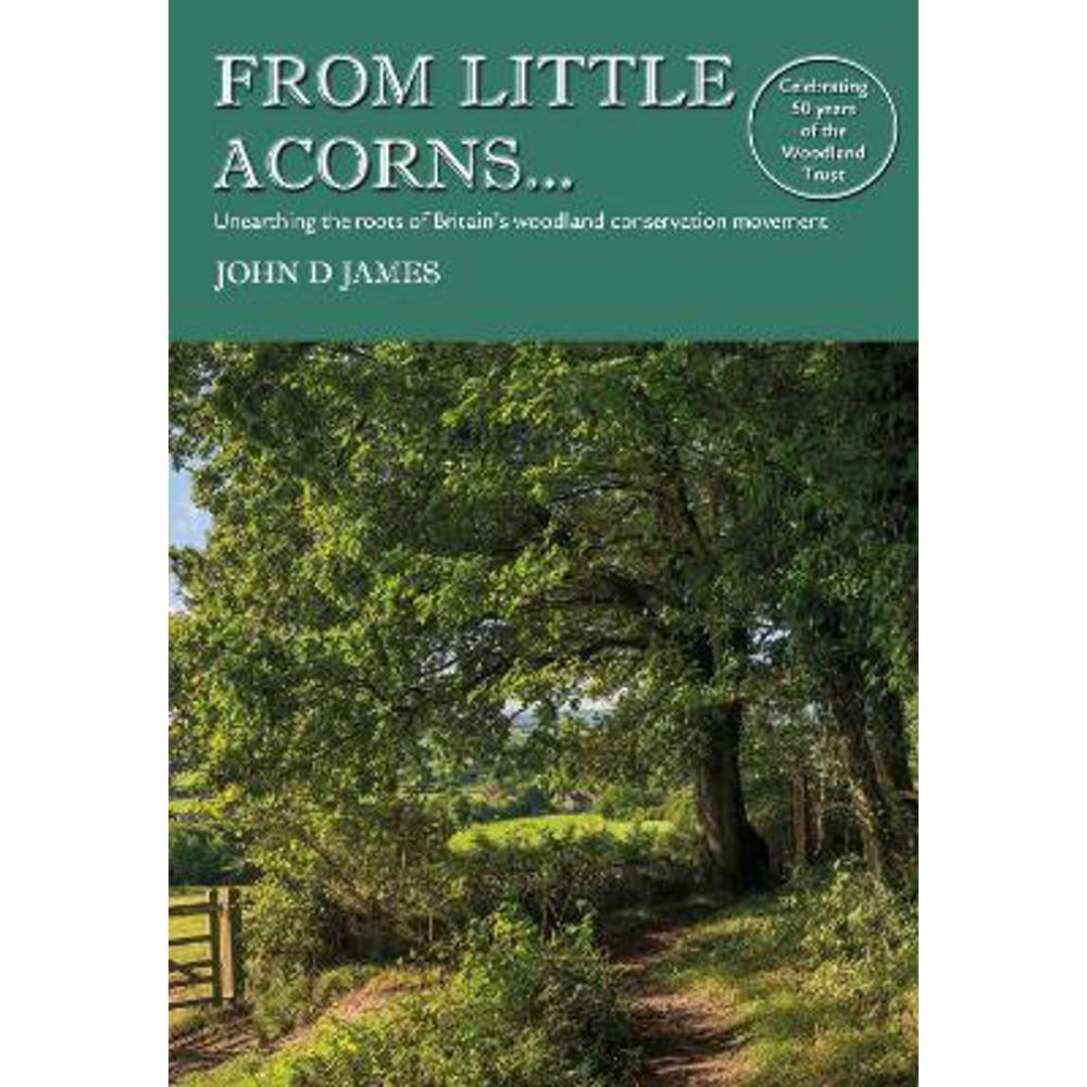 FROM LITTLE ACORNS...: Unearthing the roots of Britain's woodland conservation movement (Paperback) - JOHN JAMES
